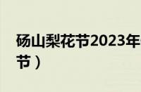 砀山梨花节2023年什么时候举行（砀山梨花节）