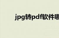 jpg转pdf软件哪个好（jpg转pdf）