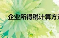 企业所得税计算方法（所得税计算方法）