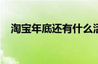 淘宝年底还有什么活动 目前是什么情况？