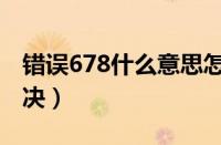 错误678什么意思怎么解决（错误678怎么解决）