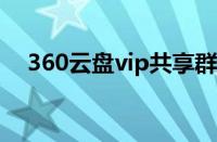 360云盘vip共享群号（360云盘共享群）