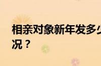 相亲对象新年发多少红包合适 目前是什么情况？