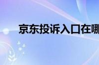 京东投诉入口在哪里找到（京东投诉）