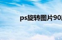 ps旋转图片90度（ps旋转图片）