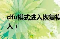 dfu模式进入恢复模式失败（dfu模式怎么进入）