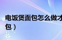 电饭煲面包怎么做才松软好吃视频（电饭煲面包）