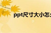 ppt尺寸大小怎么调整（ppt尺寸）