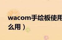 wacom手绘板使用教程（wacom手绘板怎么用）