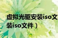 虚拟光驱安装iso文件怎么安装（虚拟光驱安装iso文件）