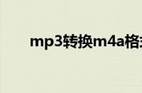 mp3转换m4a格式（mp3转换m4r）