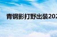 青钢影打野出装2023（青钢影打野出装）