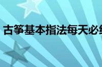 古筝基本指法每天必练（古筝入门指法图解）