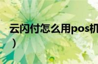 云闪付怎么用pos机刷信用卡（云闪付怎么用）