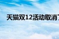 天猫双12活动取消了吗（天猫双12活动）