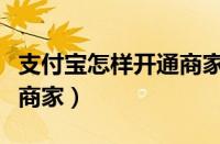 支付宝怎样开通商家收款码（支付宝怎样开通商家）