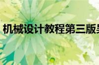 机械设计教程第三版吴立言（机械设计教程）