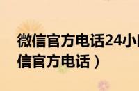 微信官方电话24小时人工服务怎么联系（微信官方电话）