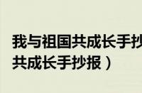 我与祖国共成长手抄报简单又漂亮（我与祖国共成长手抄报）