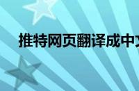 推特网页翻译成中文（网页翻译成中文）