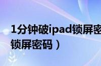 1分钟破ipad锁屏密码不刷机（1分钟破ipad锁屏密码）