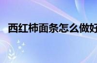 西红柿面条怎么做好吃简单（西红柿面条）