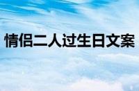 情侣二人过生日文案（情侣二人过生日方法）