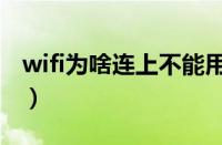 wifi为啥连上不能用（wifi为什么连上不能用）