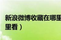 新浪微博收藏在哪里看啊（新浪微博收藏在哪里看）