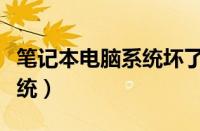 笔记本电脑系统坏了怎么修复（笔记本电脑系统）