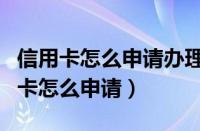 信用卡怎么申请办理需要什么条件具备（信用卡怎么申请）