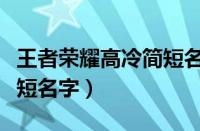 王者荣耀高冷简短名字情侣（王者荣耀高冷简短名字）