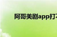 阿哥美剧app打不开（app打不开）