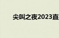 尖叫之夜2023直播回看（直播回看）