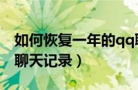 如何恢复一年的qq聊天记录（恢复一年内qq聊天记录）