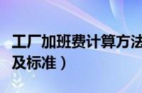 工厂加班费计算方法及标准（加班费计算方法及标准）