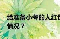 给准备小考的人红包应比多少好 目前是什么情况？