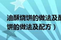 油酥烧饼的做法及配方要用猪油吗?（油酥烧饼的做法及配方）