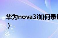 华为nova3i如何录屏（华为nova3i怎么录屏）