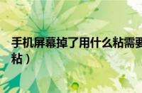 手机屏幕掉了用什么粘需要多长时间（手机屏幕掉了用什么粘）