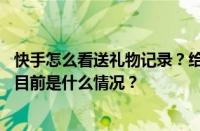 快手怎么看送礼物记录？给主播提升礼物的钱如何退回来？ 目前是什么情况？