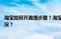 淘宝如何开直播步骤？淘宝直播如何开通教程 目前是什么情况？