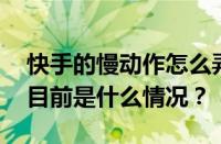 快手的慢动作怎么弄的？特效是怎么弄的？ 目前是什么情况？