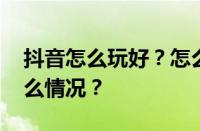 抖音怎么玩好？怎么玩才有流量？ 目前是什么情况？