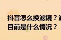 抖音怎么换滤镜？滤镜怎么设置效果最好？ 目前是什么情况？