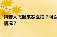 抖音人飞起来怎么拍？可以飞在空中的是什么？ 目前是什么情况？