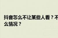 抖音怎么不让某些人看？不让某些人看怎么设置？ 目前是什么情况？