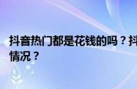 抖音热门都是花钱的吗？抖音上热门的几种方法 目前是什么情况？