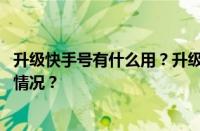 升级快手号有什么用？升级快手号是什么意思？ 目前是什么情况？