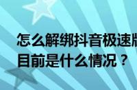 怎么解绑抖音极速版？抖音极速版开通条件 目前是什么情况？